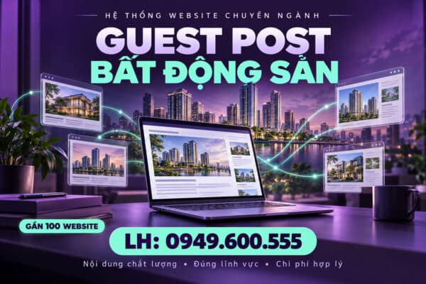 Guest Post bất động sản - Đăng bài trên gần 100 website dự án